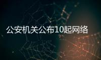 公安机关公布10起网络谣言案件，一个比一个离谱