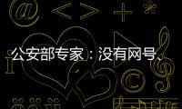 公安部专家：没有网号
、网证也可正常上网
