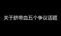 关于脐带血五个争议话题，广东脐血库给出权威解答