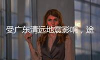 受广东清远地震影响，途经该地区部分列车晚点