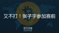 又不打
！张子宇参加赛前踩场�	，但未进大名单，宫鲁鸣小心培养	
！