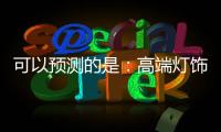 可以预测的是
：高端灯饰发展前景不可估量