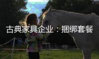 古典家具企业�：捆绑套餐需适量 互联网试水要谨慎