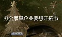 办公家具企业要想开拓市场 需掌握成功的准则