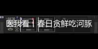 医我看丨春日贪鲜吃河豚
�？不要吃！仅0.5毫克毒素就致命
！