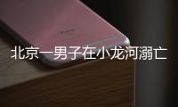 北京一男子在小龙河溺亡�
！警惕，已进入高发期