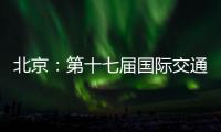 北京
：第十七届国际交通技术与设备展览会开幕