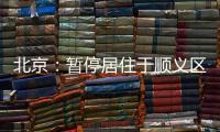 北京：暂停居住于顺义区域内的驾驶员（含巡游车	、网约车）上路运营