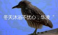 冬天沐浴不忧心
�，华凌“零冷水”燃气热水器冲掉一天疲劳