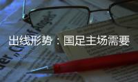 出线形势：国足主场需要连胜印沙 希望渺茫