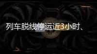 列车脱线停运近3小时、乘客砸窗，官方通报！