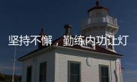 坚持不懈
，勤练内功让灯饰照明品牌获得更好地发展
