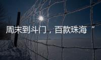 周末到斗门

	，百款珠海“外贸好物”让你一次买个够