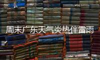 周末广东天气炎热伴雷雨，珠海下周天气→