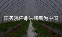 国务院任命朱鹤新为中国人民银行副行长、国家外汇管理局局长