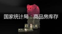 国家统计局：商品房库存连续三个月减少
