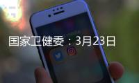 国家卫健委：3月23日新增本土感染者“2010+2722”