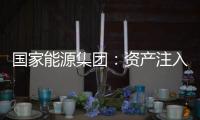 国家能源集团	
：资产注入