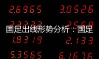 国足出线形势分析	：国足胜平负都有机会出线