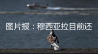 图片报
：穆西亚拉目前还没有出院，最早预计11月复出