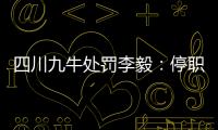 四川九牛处罚李毅：停职一周 扣一个月工资
