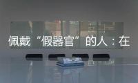 佩戴“假器官”的人：在身上填补树脂，也填补信心