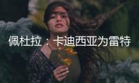 佩杜拉：卡迪西亚为雷特吉报价5300万欧
，亚特兰大拒绝&要6000万