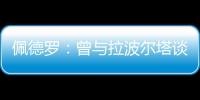 佩德罗�：曾与拉波尔塔谈过举办告别赛 巴萨应继续重视青训体系