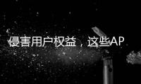 侵害用户权益，这些APP被通报！