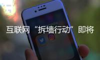 互联网“拆墙行动”即将开始