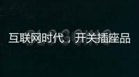 互联网时代，开关插座品牌向四大方向升级