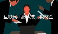 互联网+高科技
�，板材企业开拓市场