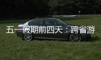 五一假期前四天	：跨省游客占比23.6% 省内游客占比超76%