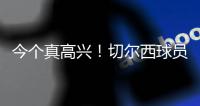 今个真高兴！切尔西球员赛后集体跳舞庆祝夺冠