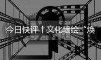 今日快评丨文化墙绘“焕新”乡村面貌