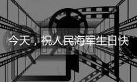 今天，祝人民海军生日快乐�！