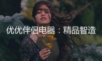 优优伴侣电器：精品智造
，引领热水器行业进入双模时代