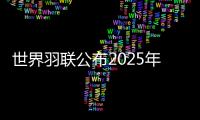 世界羽联公布2025年“强制参赛球员”名单，国羽共8人9对在列