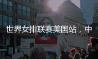 世界女排联赛美国站，中国队赢下总决赛争夺卡位战关键一胜