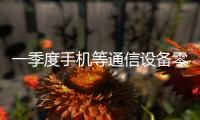 一季度手机等通信设备零售同比增长27.3%
，“两新”政策效应持续显现