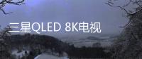 三星QLED 8K电视被业界关注的原因有很多	，技术是根本