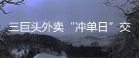 三巨头外卖“冲单日”交锋背后
�：即时零售战白热化