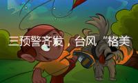 三预警齐发	，台风“格美”将致10余省强降雨