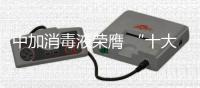 中加消毒液荣膺 “十大品牌” 开启无菌时代