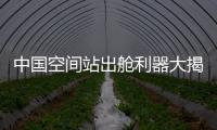 中国空间站出舱利器大揭秘