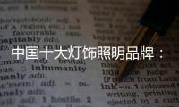 中国十大灯饰照明品牌
：不忘初心 方得始终