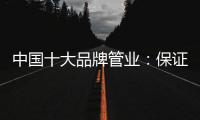 中国十大品牌管业�：保证产品质量 扩大影响力