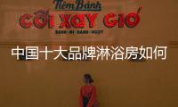 中国十大品牌淋浴房如何把持竞争优势?