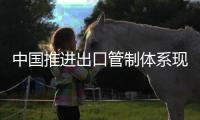 中国推进出口管制体系现代化措施