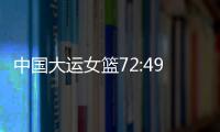 中国大运女篮72:49胜波兰队，小组赛两连胜晋级8强